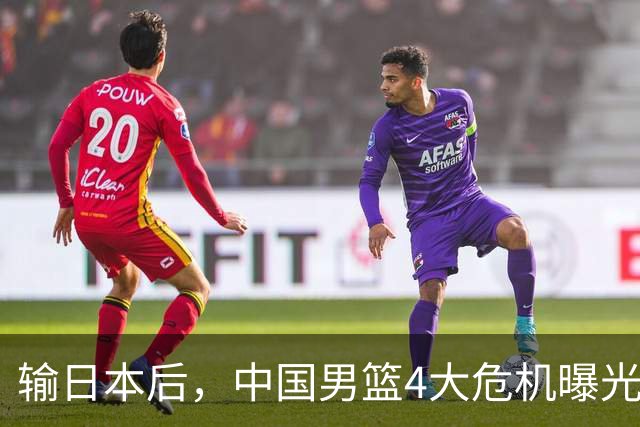 输日本后，中国男篮4大危机曝光，防守崩了，郭士强遭遇考验